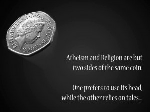 Atheism and Religion are but two sides of the same coin