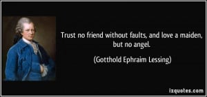 Trust no friend without faults, and love a maiden, but no angel ...