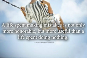 Life Spent Making Mistakes Is Not Only More Honorable, But More Than ...