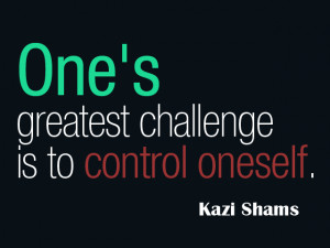 Life Self Control Quotes One’s Greatest Challenge Is To Control ...