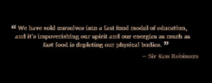 ... much as fast food is depleting our physical bodies. - Sir Ken Robinson