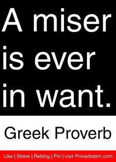 miser is ever in want. - Greek Proverb #proverbs #quotes More