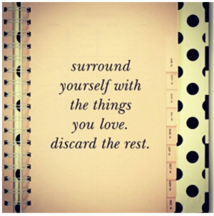 surround yourself with the things you love. discard the rest. #love # ...