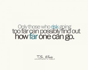 ... who will risk going too far can possibly find out how far one can go