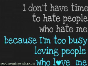 Love Quotes – Images: I don’t have time to hate people who hate me ...