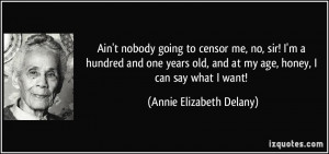Ain't nobody going to censor me, no, sir! I'm a hundred and one years ...