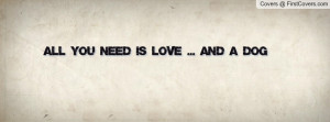 All you need is Love ... and A DOG Profile Facebook Covers