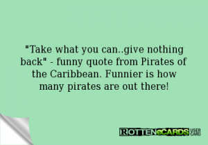 Take what you can..give nothing back - funny quote from Pirates of the ...