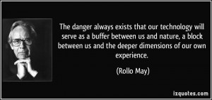 The danger always exists that our technology will serve as a buffer ...