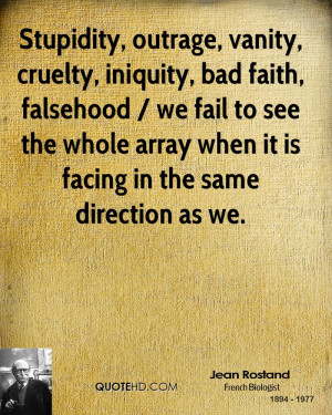 Stupidity, outrage, vanity, cruelty, iniquity, bad faith, falsehood ...