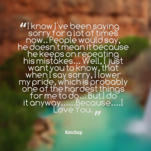 Quotes Picture: i know i've been saying sorry for a lot of times now ...