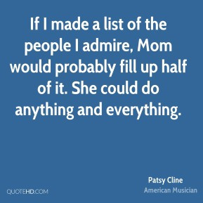 If I made a list of the people I admire, Mom would probably fill up ...