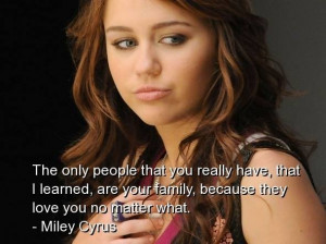 Miley cyrus, quotes, sayings, family, love, real