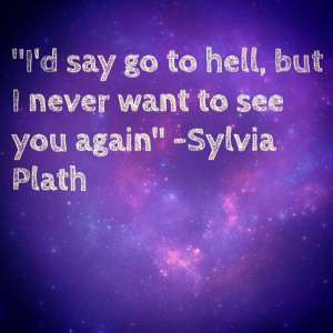Sylvia Plath Quote. One of my all time favorites.