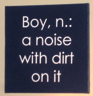 quote used to hang in our boys' bathroom - where much noise and dirt ...