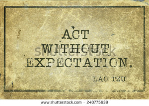 act without expectation - ancient Chinese philosopher Lao Tzu quote ...