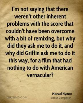 Michael Nyman - I'm not saying that there weren't other inherent ...