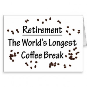 Retirement: The Longest Coffee Break in the World Greeting Card