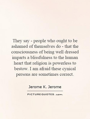 They say - people who ought to be ashamed of themselves do - that the ...