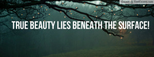 True beauty lies beneath the surface Profile Facebook Covers