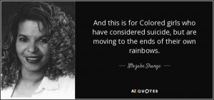 ... , but are moving to the ends of their own rainbows. - Ntozake Shange
