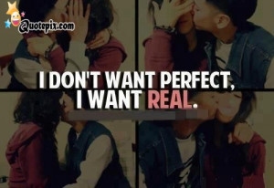 Don't Want Perfect, I Want Real.
