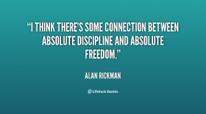 ... some connection between absolute discipline and absolute freedom