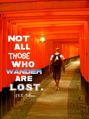 Not al those who wander are lost . – J.R.R. Tolkien
