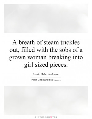 ... of a grown woman breaking into girl sized pieces. Picture Quote #1