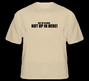 Not up in here funny Hangover movie quote comedy wolfpack t shirt
