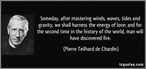 Someday, after mastering winds, waves, tides and gravity, we shall ...