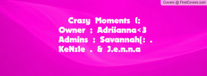 crazy moments (;owner ; adriianna 3admins ; savannah[: . kenzie . & j ...