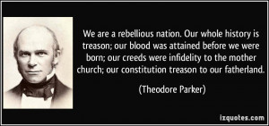 We are a rebellious nation. Our whole history is treason; our blood ...