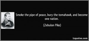 Smoke the pipe of peace, bury the tomahawk, and become one nation ...
