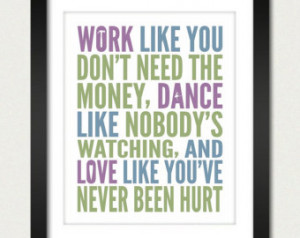 Inspirational Quotes / Work Like You Don't Need the Money, Dance Like ...