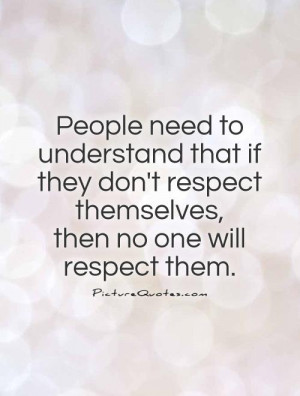 People need to understand that if they don't respect themselves, then ...