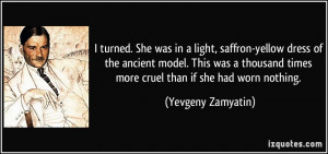 ... times more cruel than if she had worn nothing. - Yevgeny Zamyatin