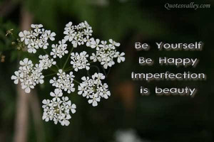 Be Yourself, Be Happy, Imperfection Is Beauty