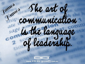 ... The art of communication is the language of leadership.