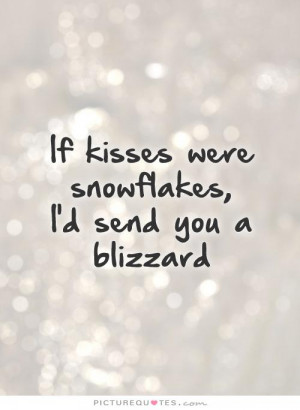 If kisses were snowflakes, I'd send you a blizzard Picture Quote #1