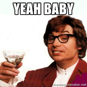 Austin Powers Yeah Baby http://memegenerator.co/Austin-Powers-Drink