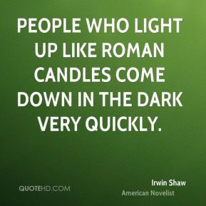 Irwin Shaw - People who light up like Roman candles come down in the ...