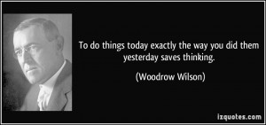 To do things today exactly the way you did them yesterday saves ...