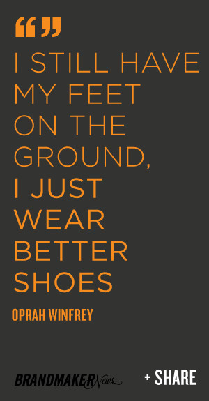 ... have my feet on the ground, I just wear better shoes-Oprah Winfrey