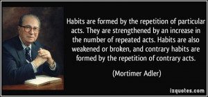Habits are formed by the repetition of particular acts. They are ...