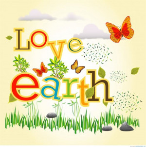 Love Our Earth With Our Love For Earth, For Everything Around.