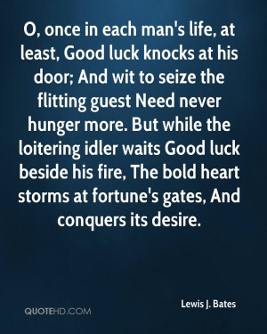 once in each man's life, at least, Good luck knocks at his door ...