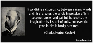 If we divine a discrepancy between a man's words and his character ...