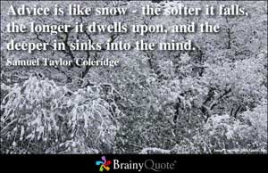 Advice is like snow - the softer it falls, the longer it dwells upon ...