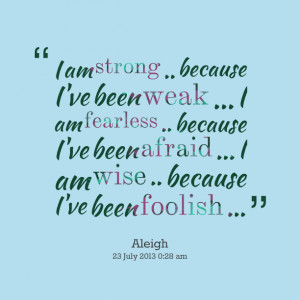 Quotes Picture: i am strong because i've been weak i am fearless ...